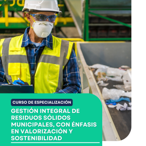 Curso de Especialización en "Gestión Integral de Residuos Sólidos Municipales, con énfasis en Valorización y Sostenibilidad"